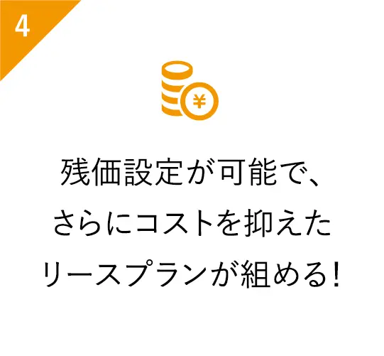 残価設定が可能で、さらにコストを抑えたリースプランが組める！